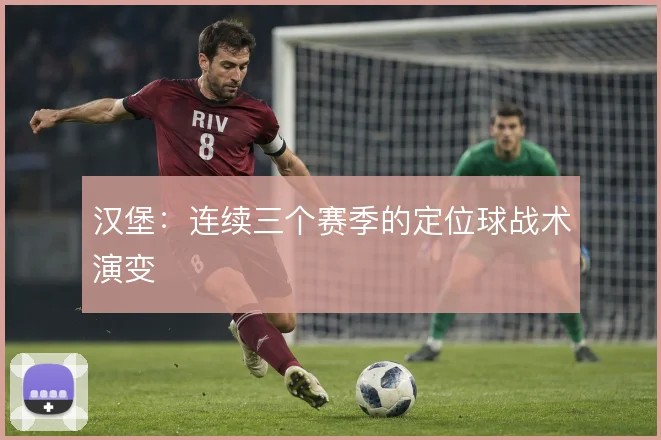 汉堡:连续三个赛季的定位球战术演变