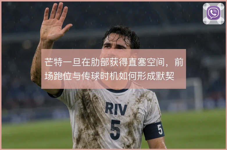 芒特一旦在肋部获得直塞空间，前场跑位与传球时机如何形成默契