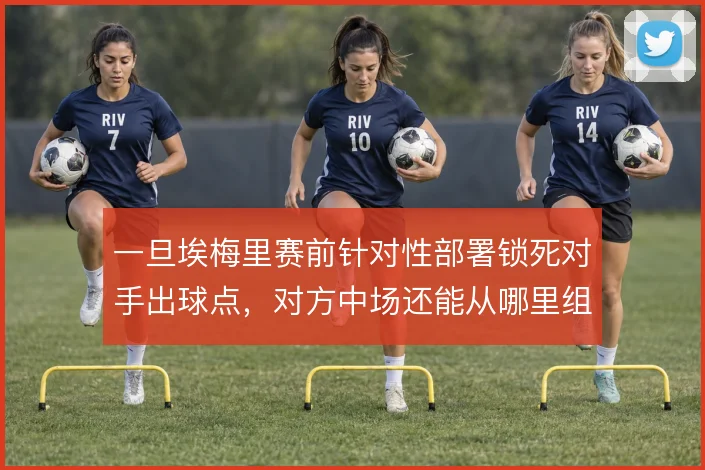 一旦埃梅里赛前针对性部署锁死对手出球点，对方中场还能从哪里组织