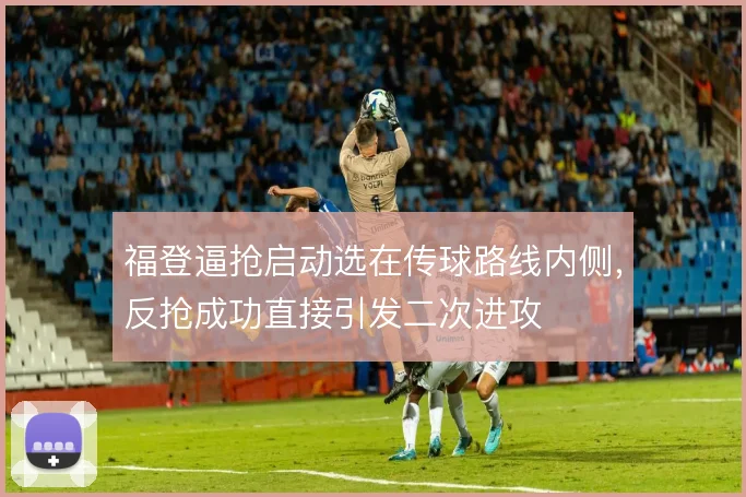 福登逼抢启动选在传球路线内侧,反抢成功直接引发二次进攻