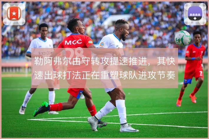 勒阿弗尔由守转攻提速推进，其快速出球打法正在重塑球队进攻节奏
