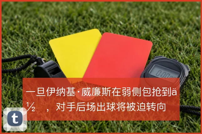 一旦伊纳基·威廉斯在弱侧包抢到位，对手后场出球将被迫转向
