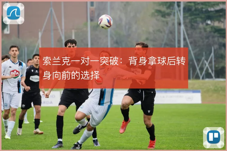 索兰克一对一突破：背身拿球后转身向前的选择