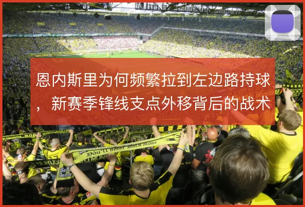 恩内斯里为何频繁拉到左边路持球，新赛季锋线支点外移背后的战术动机