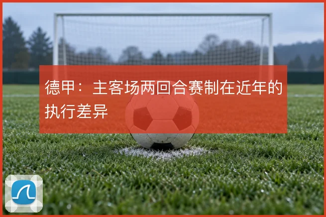 德甲：主客场两回合赛制在近年的执行差异