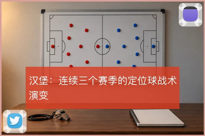 汉堡:连续三个赛季的定位球战术演变