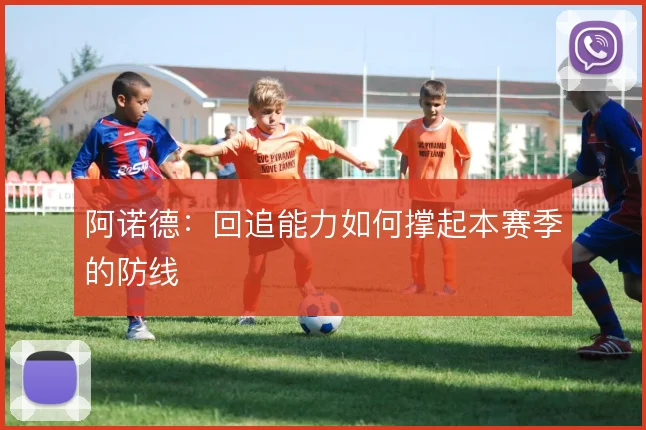 阿诺德：回追能力如何撑起本赛季的防线