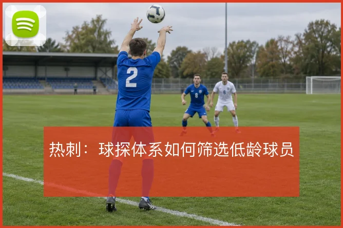 热刺:球探体系如何筛选低龄球员